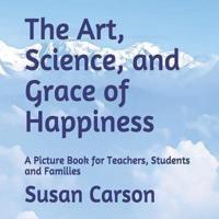 The Art, Science, and Grace of Happiness