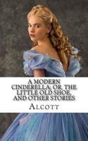 A Modern Cinderella; Or, the Little Old Shoe, and Other Stories