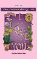 Adult Coloring Book of Love Travel Size: 5x8 Adult Coloring Book With Love Scenes and Designs, Love Quotes, Flowers, and More For Relaxation and Stress Relief