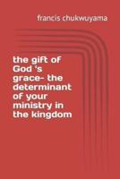 The Gift of God 'S Grace- The Determinant of Your Ministry in the Kingdom