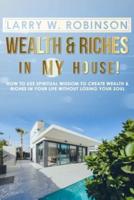 Wealth and Riches in My House!