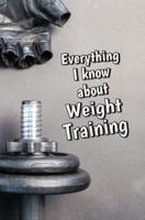 Everything I Know About Weight Training