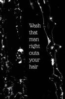 Wash That Man Right Outa Your Hair