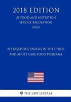Afterschool Snacks in the Child and Adult Care Food Program (Us Food and Nutrition Service Regulation) (Fns) (2018 Edition)