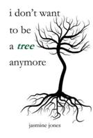 I Don't Want to Be a Tree Anymore