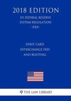Debit Card Interchange Fees and Routing (Us Federal Reserve System Regulation) (Frs) (2018 Edition)