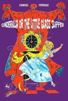 Cinderilla or the Little Glass Slipper (Illustrated)