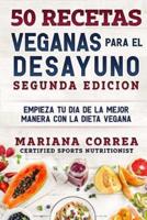 50 Recetas Veganas Para El Desayuno Segunda Edicion