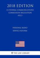 Personal Radio Service Reform (Us Federal Communications Commission Regulation) (Fcc) (2018 Edition)