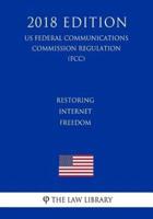 Restoring Internet Freedom (Us Federal Communications Commission Regulation) (Fcc) (2018 Edition)