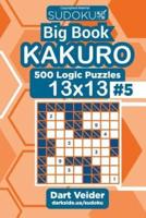 Sudoku Big Book Kakuro - 500 Logic Puzzles 13X13 (Volume 5)