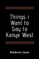 Things I Want to Say to Kanye West