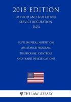 Supplemental Nutrition Assistance Program - Trafficking Controls and Fraud Investigations (US Food and Nutrition Service Regulation) (FNS) (2018 Edition)