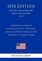 Supplemental Nutrition Assistance Program - Trafficking Controls and Fraud Investigations - Extension of Comment Period (US Food and Nutrition Service Regulation) (FNS) (2018 Edition)
