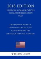 Third Periodic Review of the Commissions Rules and Policies Affecting the Conversion to Digital Television (Us Federal Communications Commission Regulation) (Fcc) (2018 Edition)
