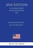 Unfair or Deceptive Acts or Practices (Us Federal Reserve System Regulation) (Frs) (2018 Edition)