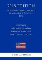 Unlicensed National Information Infrastructure (U-Nii) Devices in the 5 Ghz Band (Us Federal Communications Commission Regulation) (Fcc) (2018 Edition)