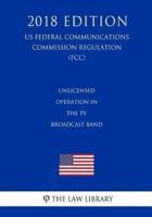 Unlicensed Operation in the TV Broadcast Band (Us Federal Communications Commission Regulation) (Fcc) (2018 Edition)
