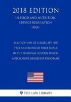 Verification of Eligibility for Free and Reduced Price Meals in the National School Lunch and School Breakfast Programs (Us Food and Nutrition Service Regulation) (Fns) (2018 Edition)