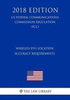 Wireless E911 Location Accuracy Requirements (Us Federal Communications Commission Regulation) (Fcc) (2018 Edition)