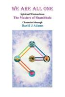 We Are All One: Spiritual Wisdom from the Masters of Shambhala Channeled Through David J Adams