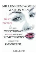 Millennium Women War on Men: Bully Tactics Is Why Their Independence Is Failing Them in Their Relationships and How to Be Empowered