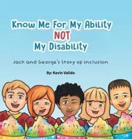 Know Me for My Ability Not  My Disability: Jack and George's Story of Inclusion