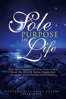 Sole Purpose in Life: (The True Measure of Our Lives Is Not What We Receive from Others but What We Make Happen for Others)