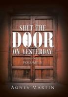 Shut the Door on Yesterday: Volume Ii
