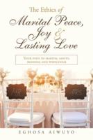 The Ethics of Marital Peace, Joy & Lasting Love: Your Path to Marital Sanity, Blessing and Wholeness