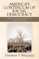 America's Continuum of Racial Democracy and Injustice: From the Plantation to Urban Ghetto