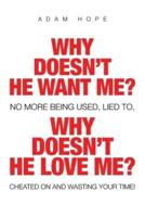 Why Doesn't He Want Me? Why Doesn't He Love Me?: No More Being Used, Lied To, Cheated on and Wasting Your Time!