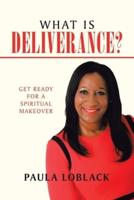 What Is Deliverance?: Get Ready for a Spiritual Makeover