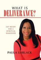 What Is Deliverance?: Get Ready for a Spiritual Makeover