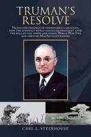 Truman's Resolve: Facing the Prospect of Horrendous Casualties, How the Suddenly Newly-Installed President Took the Bull by the Horns and Ended World War Two and Created Macarthur's Empire