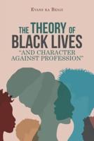 The Theory of Black Lives "And Character Against Profession"