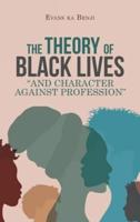 The Theory of Black Lives "And Character Against Profession"