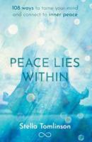 Peace Lies Within: 108 ways to tame your mind and connect to inner peace