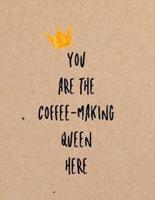 You Are the Coffee-Making Queen Here
