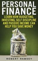 Personal Finance: Learn How Budgeting, Investing, Self Discipline and Passive Income Can Help You Save Money