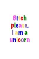 Bitch Please I'm a Unicorn
