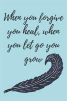 When You Forgive You Heal, When You Let Go You Grow