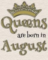 Queens Are Born in August