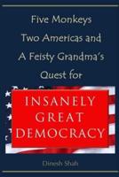 Five Monkeys, Two Americas, and a Feisty Grandma's Quest for INSANELY GREAT DEMOCRACY