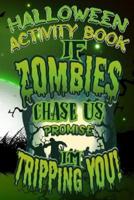 Halloween Activity Book If Zombies Chase Us Promise I'm Tripping You!