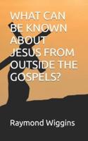 What Can Be Known About Jesus from Outside the Gospels?