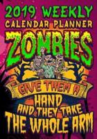 2019 Weekly Planner Zombies Give Them a Hand and They Take the Whole Arm