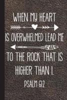 When My Heart Is Overwhelm Lead Me to the Rock That Is Higher Than I Psalm 61