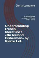 Understanding french literature : An Iceland Fisherman by Pierre Loti: Analysis of key passages in Pierre Loti's novel