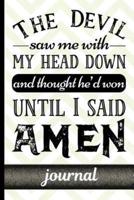 The Devil Saw Me With My Head Down And Thought He'd Won Until I Said Amen